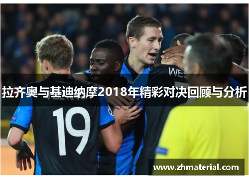 拉齐奥与基迪纳摩2018年精彩对决回顾与分析