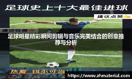 足球明星精彩瞬间剪辑与音乐完美结合的创意推荐与分析